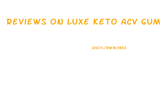 Reviews On Luxe Keto Acv Gummies