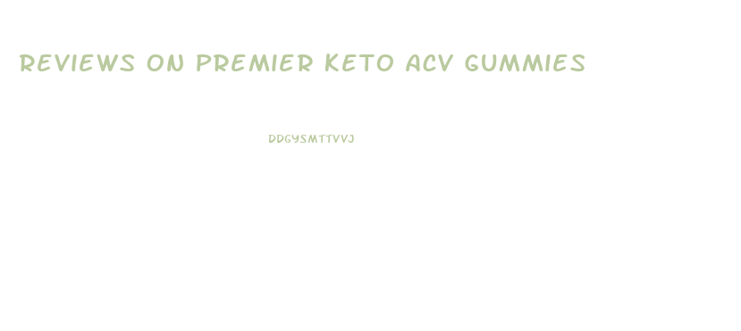 Reviews On Premier Keto Acv Gummies