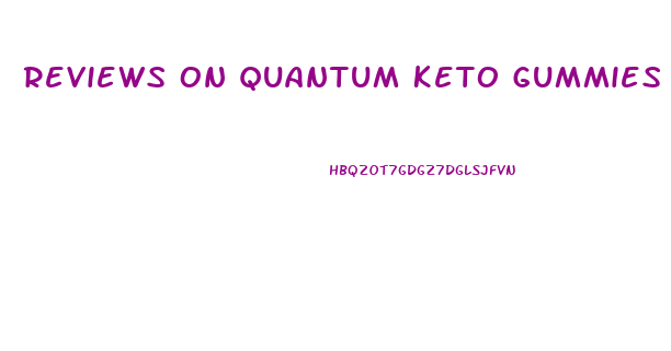 Reviews On Quantum Keto Gummies
