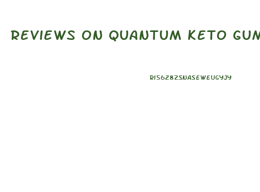 Reviews On Quantum Keto Gummies