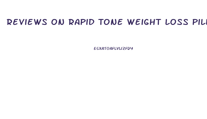 Reviews On Rapid Tone Weight Loss Pills