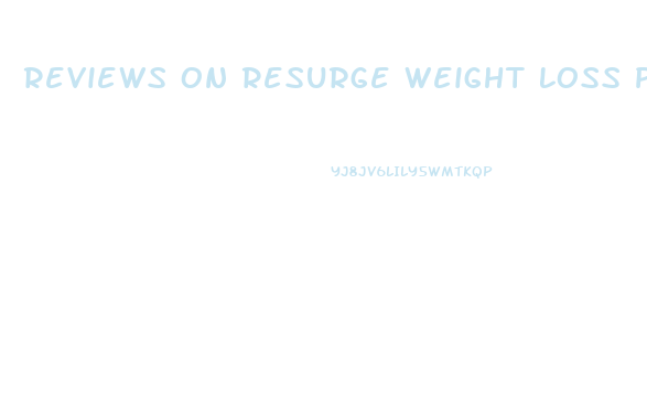 Reviews On Resurge Weight Loss Pills