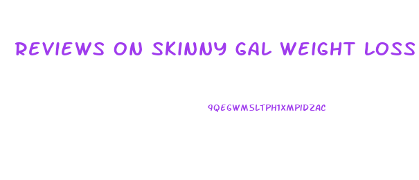 Reviews On Skinny Gal Weight Loss Pills