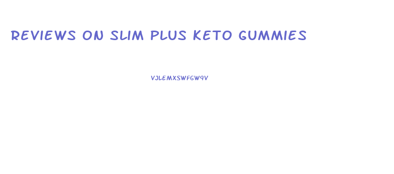 Reviews On Slim Plus Keto Gummies