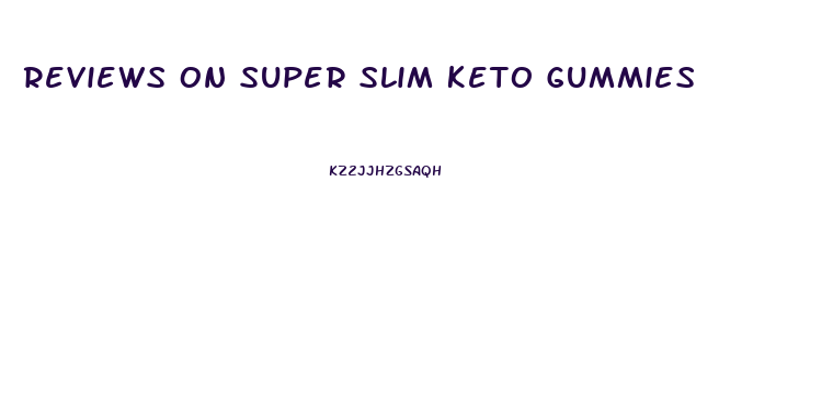 Reviews On Super Slim Keto Gummies