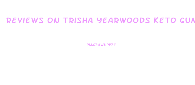 Reviews On Trisha Yearwoods Keto Gummies