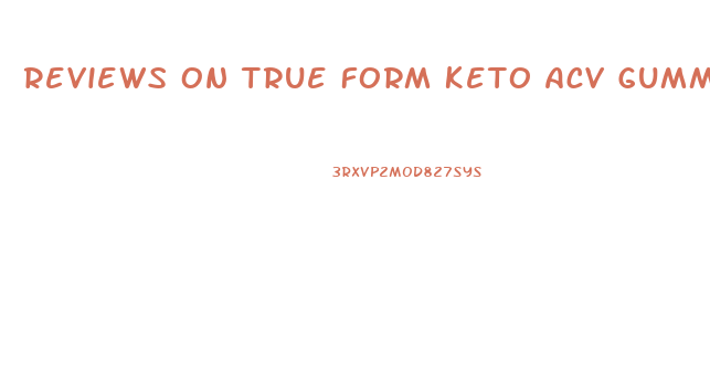 Reviews On True Form Keto Acv Gummies