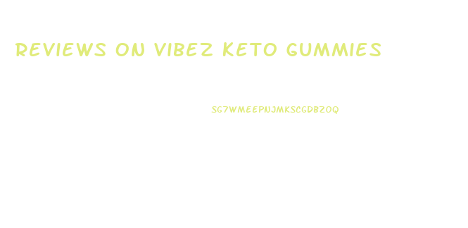 Reviews On Vibez Keto Gummies