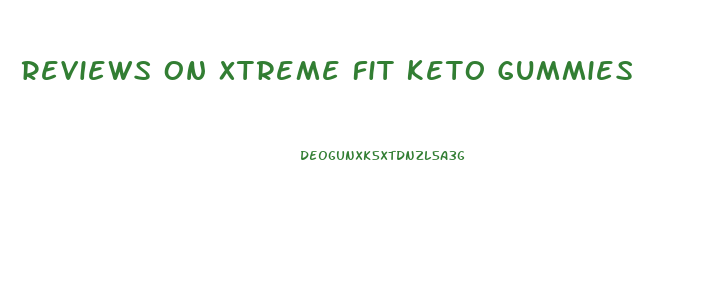 Reviews On Xtreme Fit Keto Gummies