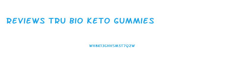 Reviews Tru Bio Keto Gummies