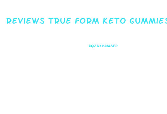 Reviews True Form Keto Gummies