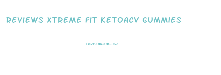 Reviews Xtreme Fit Ketoacv Gummies