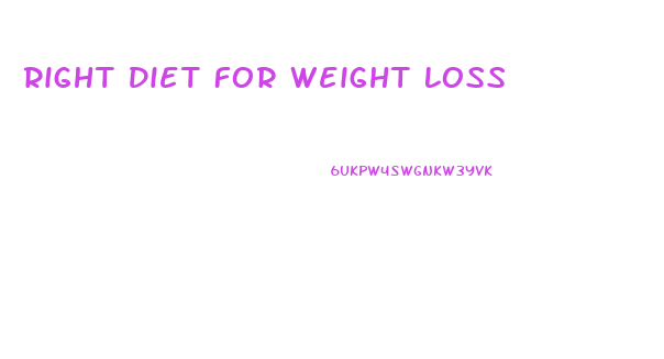 Right Diet For Weight Loss