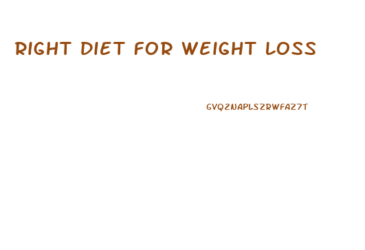 Right Diet For Weight Loss