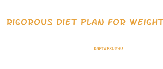 Rigorous Diet Plan For Weight Loss