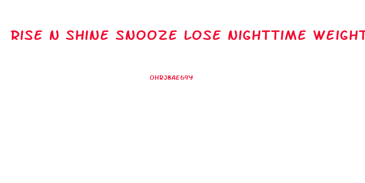 Rise N Shine Snooze Lose Nighttime Weight Loss Pills Reviews