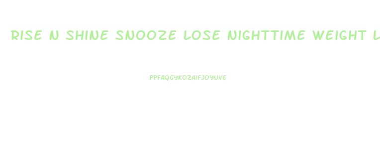 Rise N Shine Snooze Lose Nighttime Weight Loss Pills Reviews