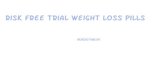 Risk Free Trial Weight Loss Pills