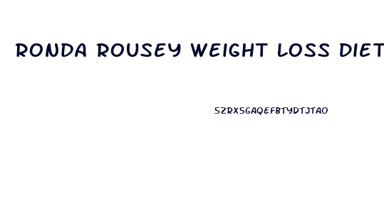 Ronda Rousey Weight Loss Diet