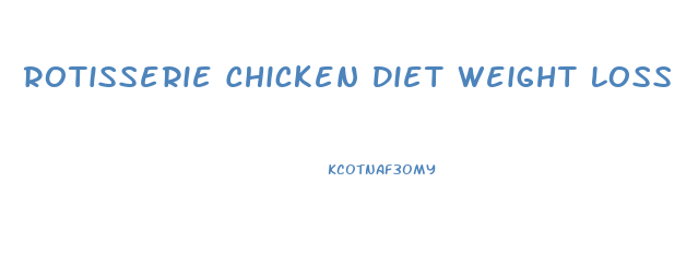 Rotisserie Chicken Diet Weight Loss