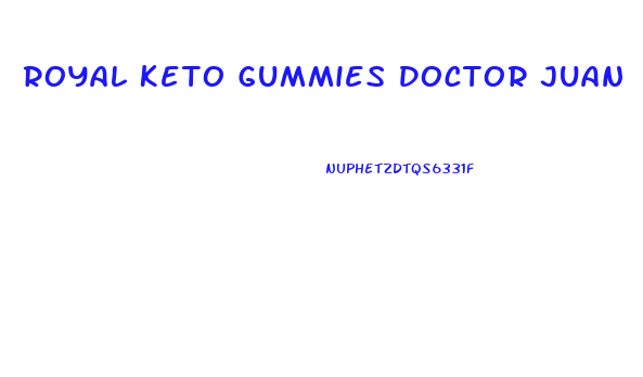 Royal Keto Gummies Doctor Juan