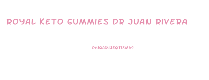 Royal Keto Gummies Dr Juan Rivera