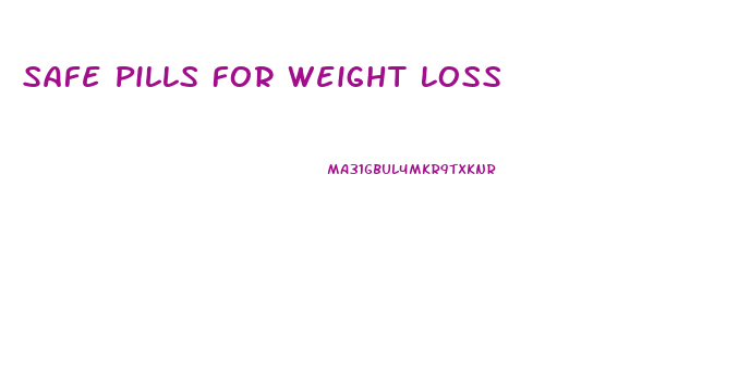 Safe Pills For Weight Loss