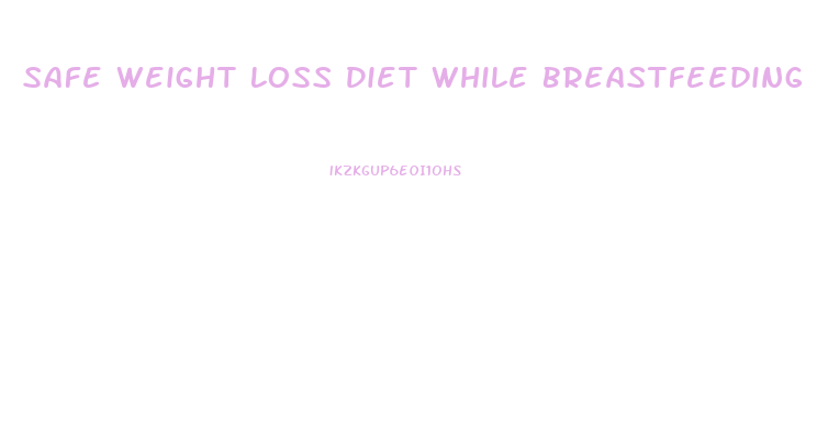 Safe Weight Loss Diet While Breastfeeding
