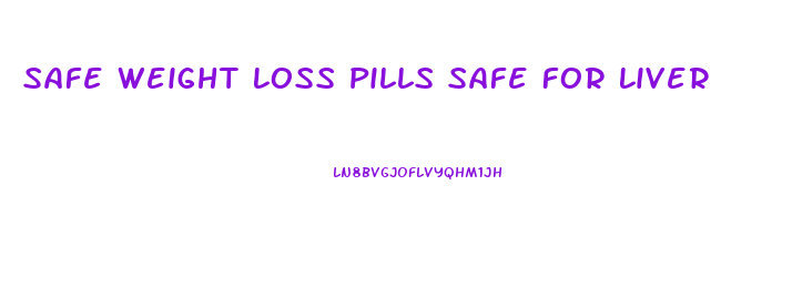Safe Weight Loss Pills Safe For Liver
