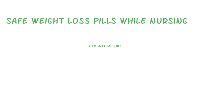 Safe Weight Loss Pills While Nursing