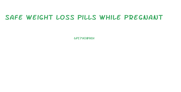 Safe Weight Loss Pills While Pregnant