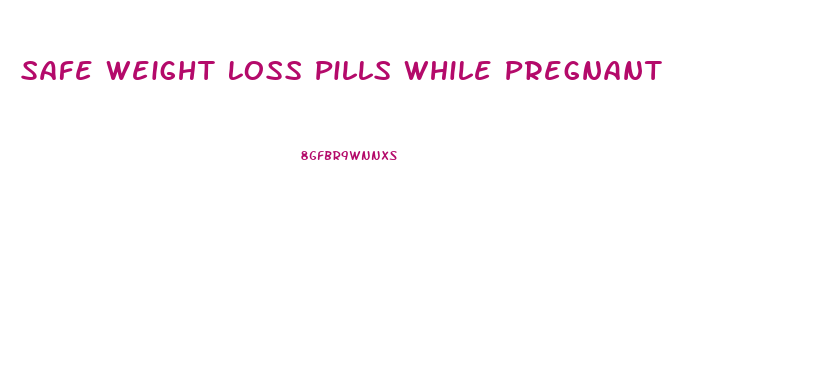 Safe Weight Loss Pills While Pregnant