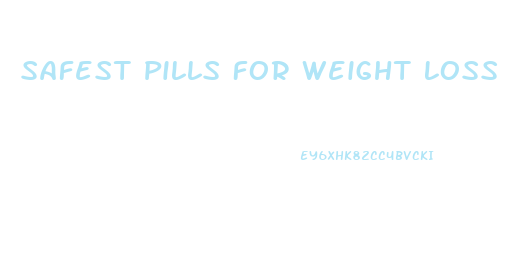 Safest Pills For Weight Loss