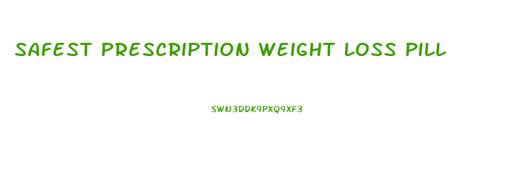 Safest Prescription Weight Loss Pill