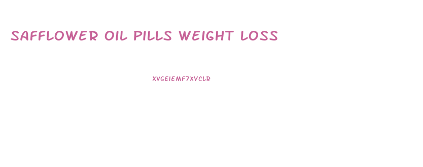 Safflower Oil Pills Weight Loss