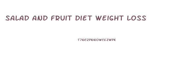 Salad And Fruit Diet Weight Loss