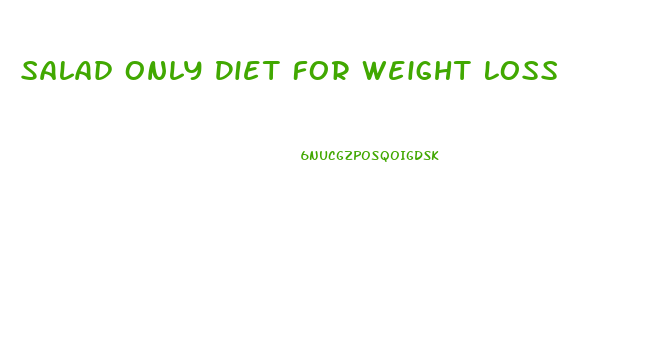 Salad Only Diet For Weight Loss