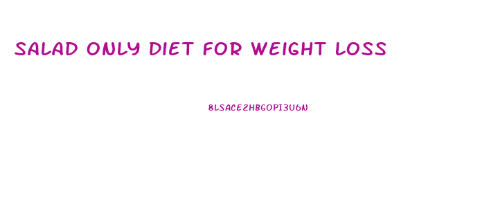 Salad Only Diet For Weight Loss