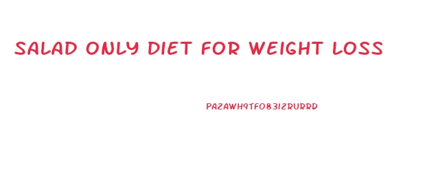 Salad Only Diet For Weight Loss