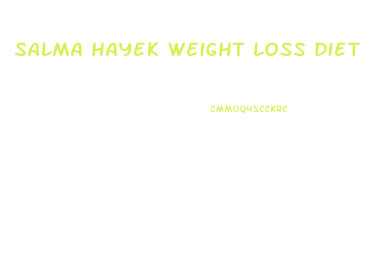 Salma Hayek Weight Loss Diet