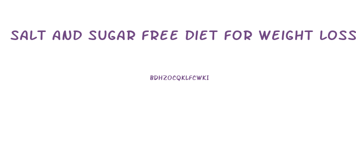 Salt And Sugar Free Diet For Weight Loss