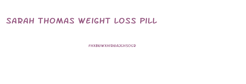 Sarah Thomas Weight Loss Pill