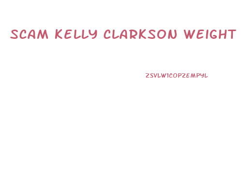 Scam Kelly Clarkson Weight Loss