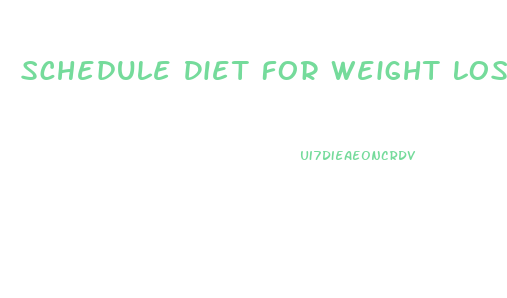 Schedule Diet For Weight Loss