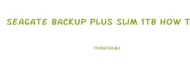 Seagate Backup Plus Slim 1tb How To Use