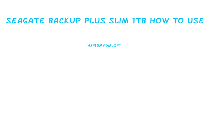 Seagate Backup Plus Slim 1tb How To Use