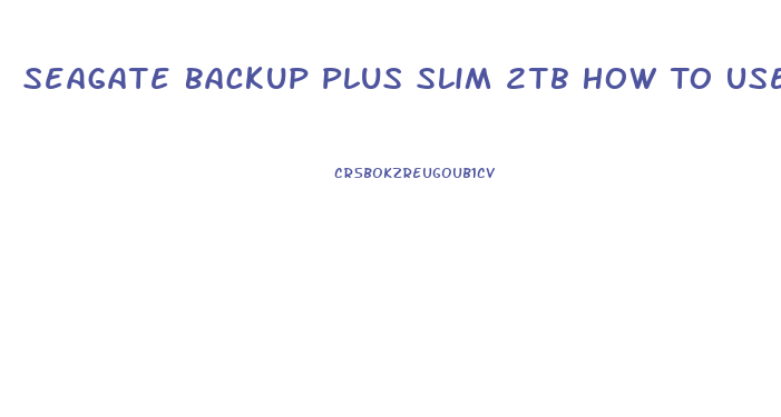 Seagate Backup Plus Slim 2tb How To Use