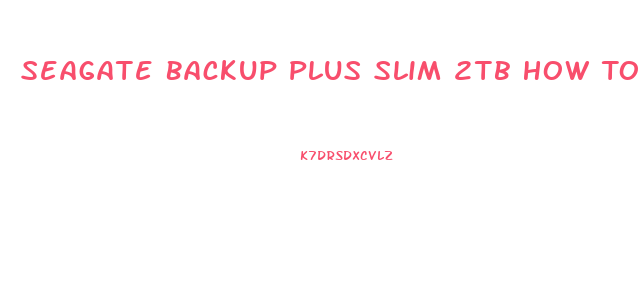 Seagate Backup Plus Slim 2tb How To Use