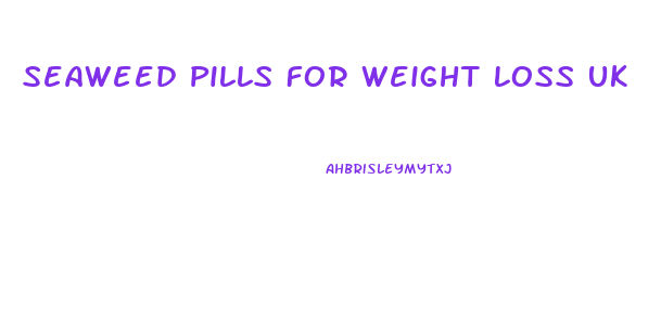 Seaweed Pills For Weight Loss Uk