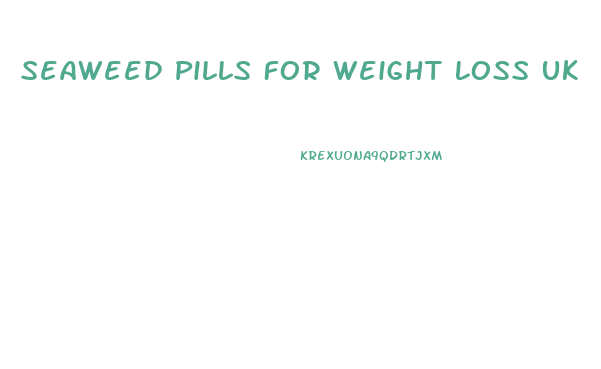 Seaweed Pills For Weight Loss Uk